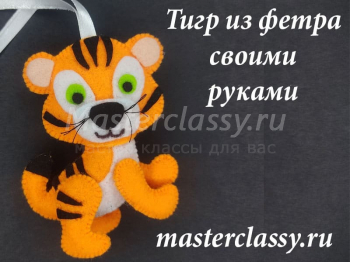 Мастер класс «Тигр из фетра своими руками» - символ 2022 года. Пошагово с фото и видео